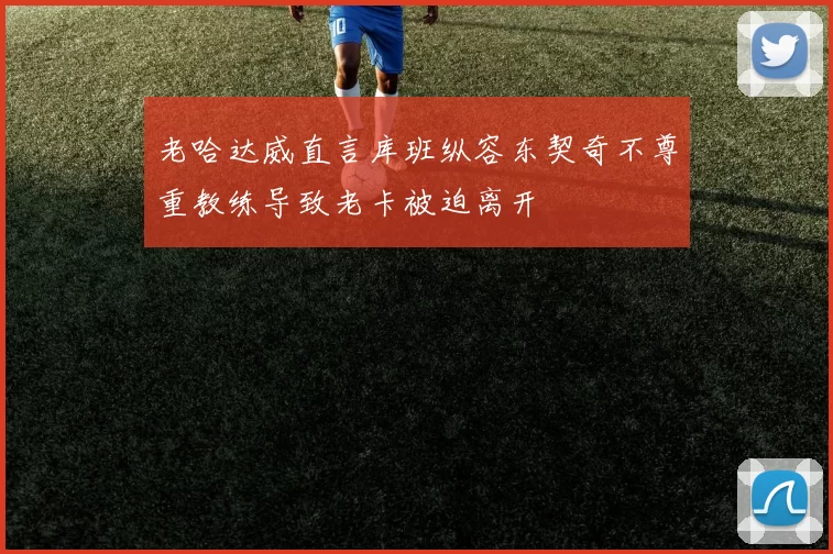 老哈达威直言库班纵容东契奇不尊重教练导致老卡被迫离开